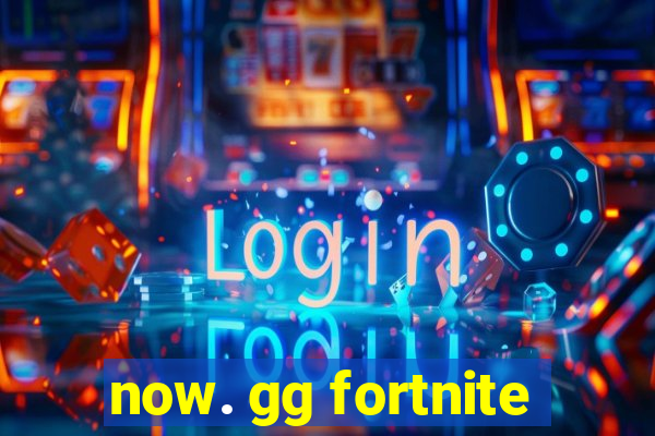 now. gg fortnite